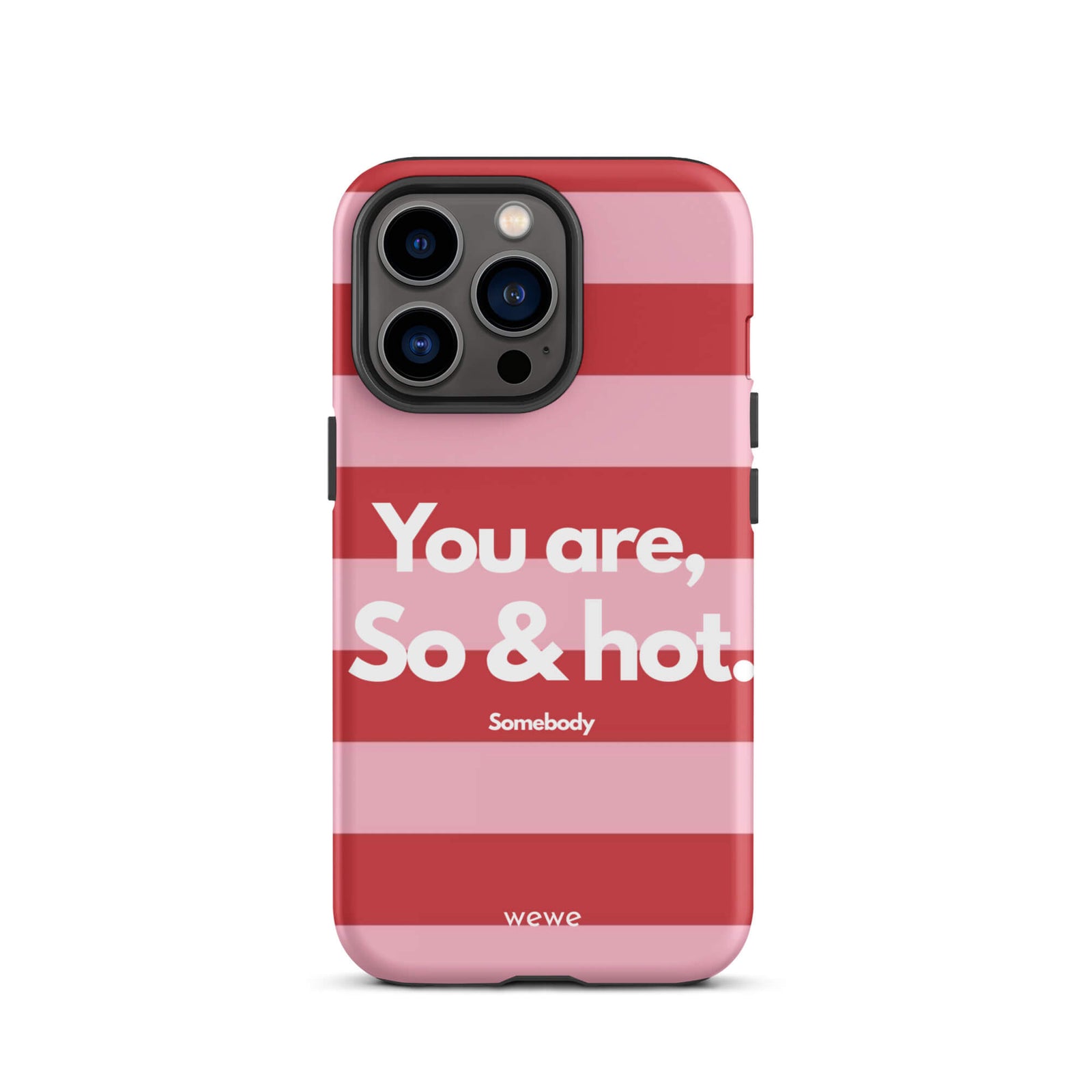 Custom iPhone case 13 pro with a red and pink horizontal striped background and white text "You are, So & hot." and "Somebody".