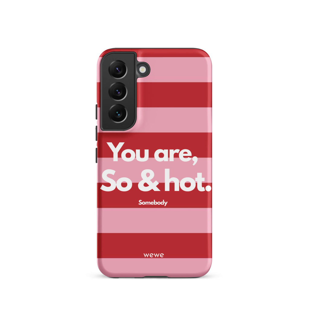 Custom samsung galaxy s22 Phone case with a red and pink horizontal striped background and white text "You are, So & hot." and "Somebody".