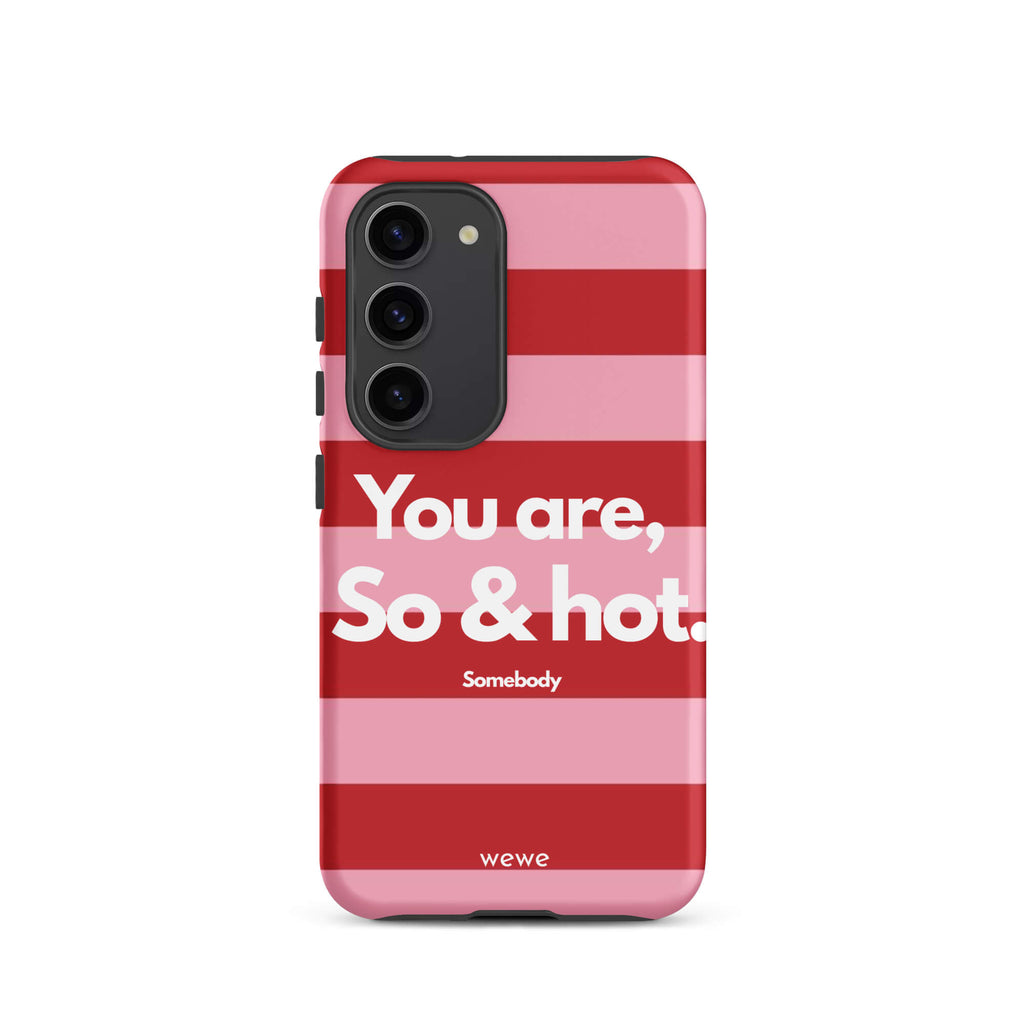 Custom samsung galaxy s23 Phone case with a red and pink horizontal striped background and white text "You are, So & hot." and "Somebody".