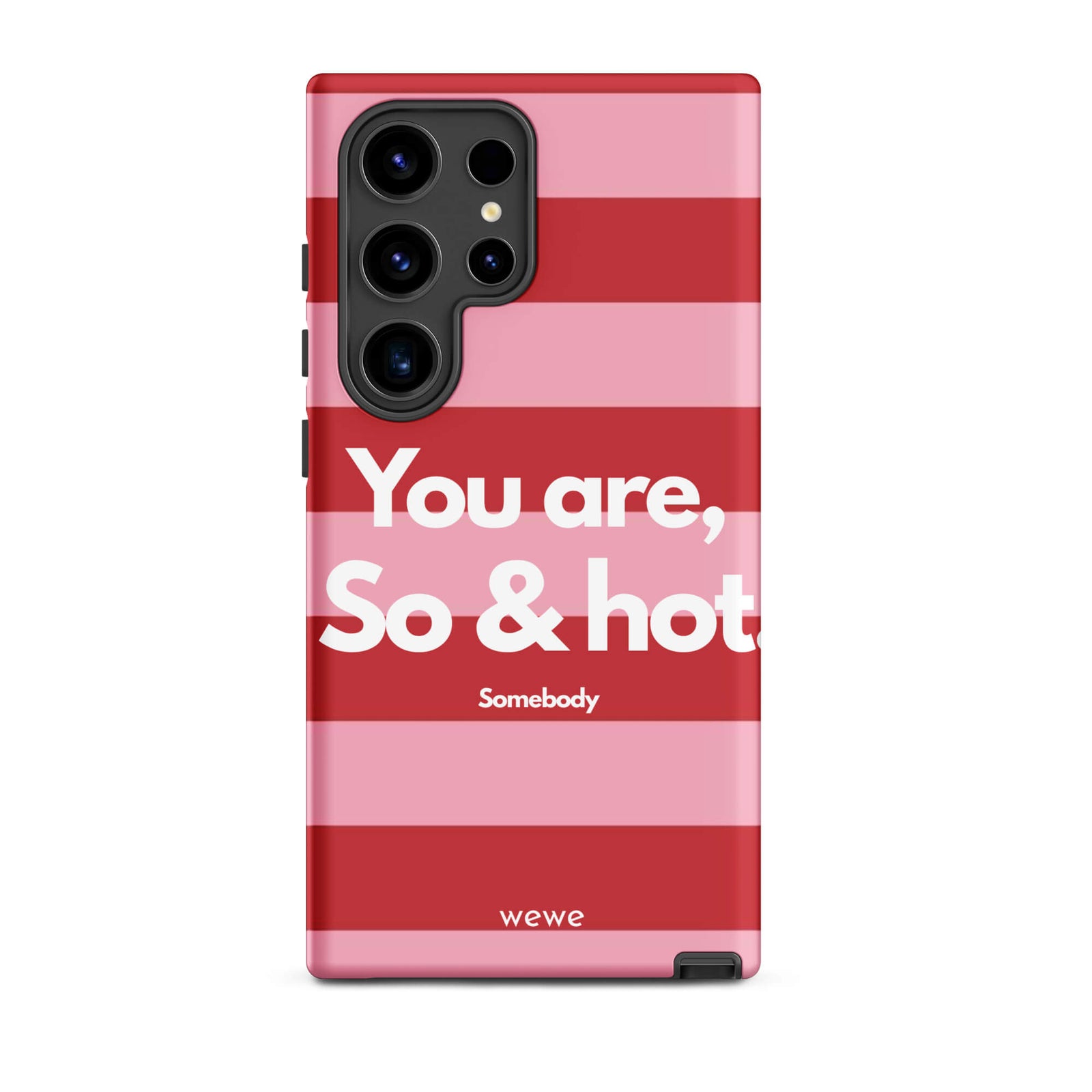 Custom samsung galaxy s24 ultra Phone case with a red and pink horizontal striped background and white text "You are, So & hot." and "Somebody".