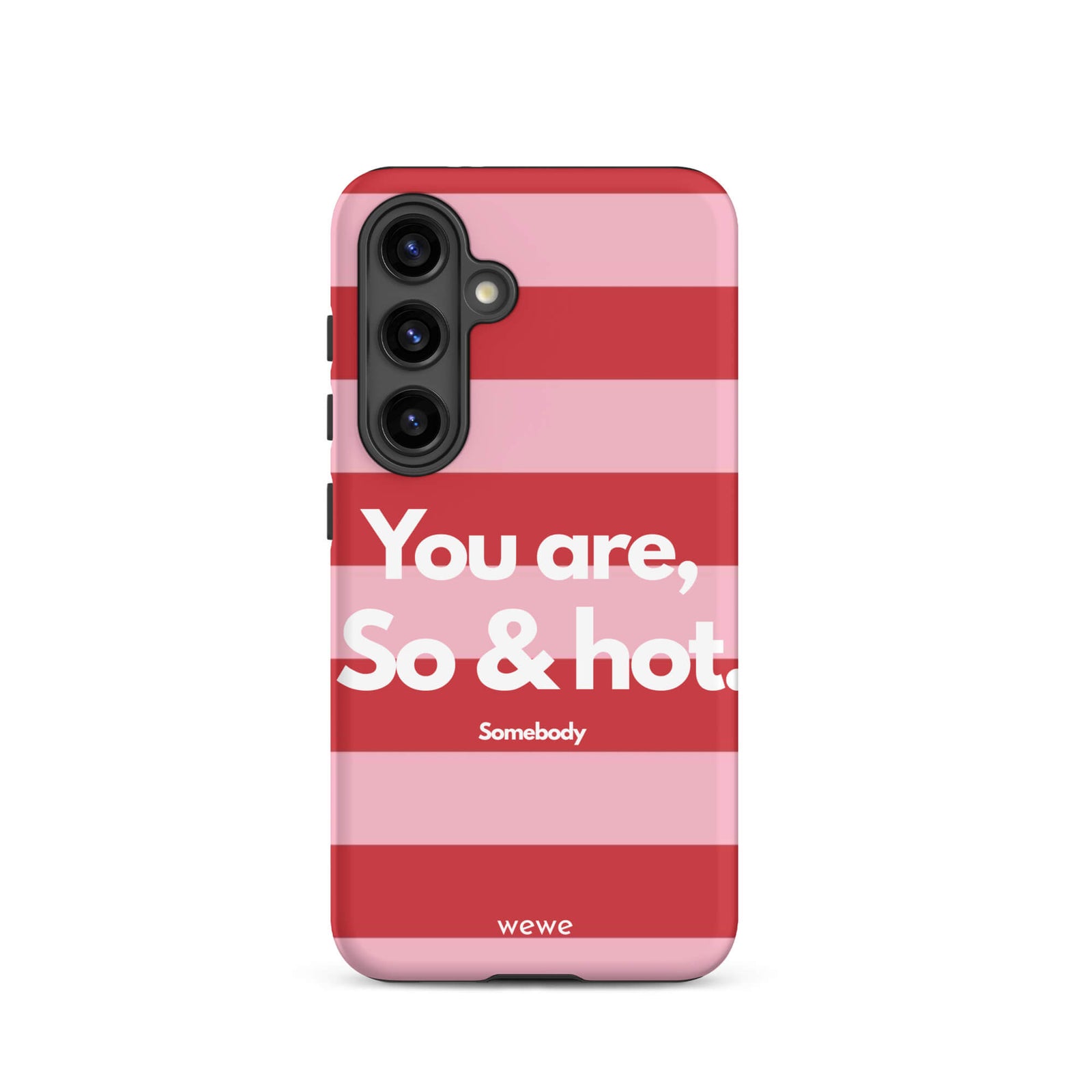 Custom samsung galaxy s24 Phone case with a red and pink horizontal striped background and white text "You are, So & hot." and "Somebody".